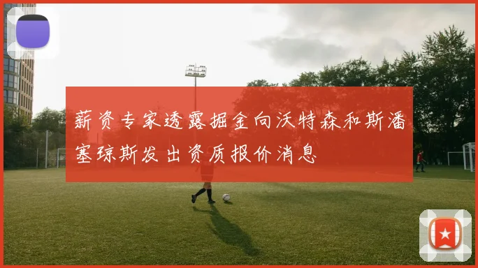 薪资专家透露掘金向沃特森和斯潘塞琼斯发出资质报价消息